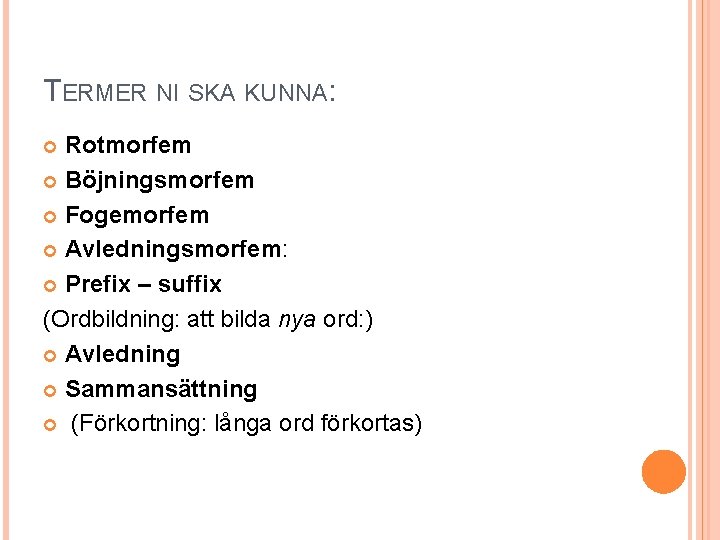 TERMER NI SKA KUNNA: Rotmorfem Böjningsmorfem Fogemorfem Avledningsmorfem: Prefix – suffix (Ordbildning: att bilda