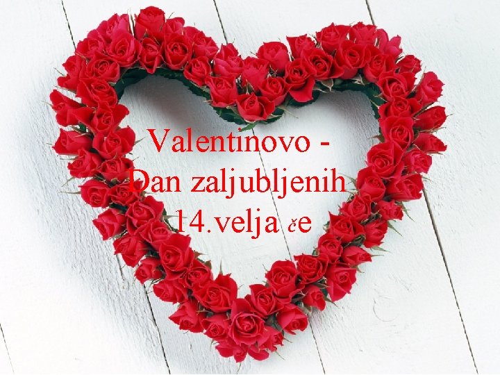 Valentinovo Dan zaljubljenih 14. velja č e 