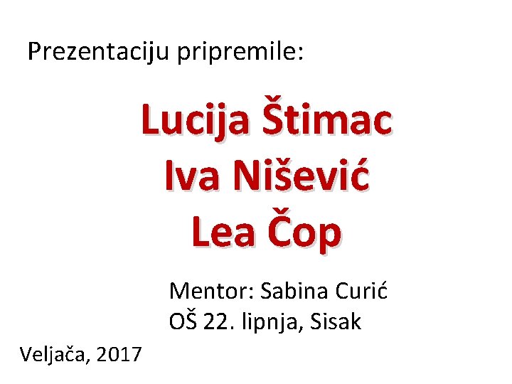 Prezentaciju pripremile: Lucija Štimac Iva Nišević Lea Čop Mentor: Sabina Curić OŠ 22. lipnja,