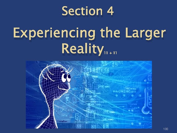 Section 4 Experiencing the Larger Reality 11 + 11 100 