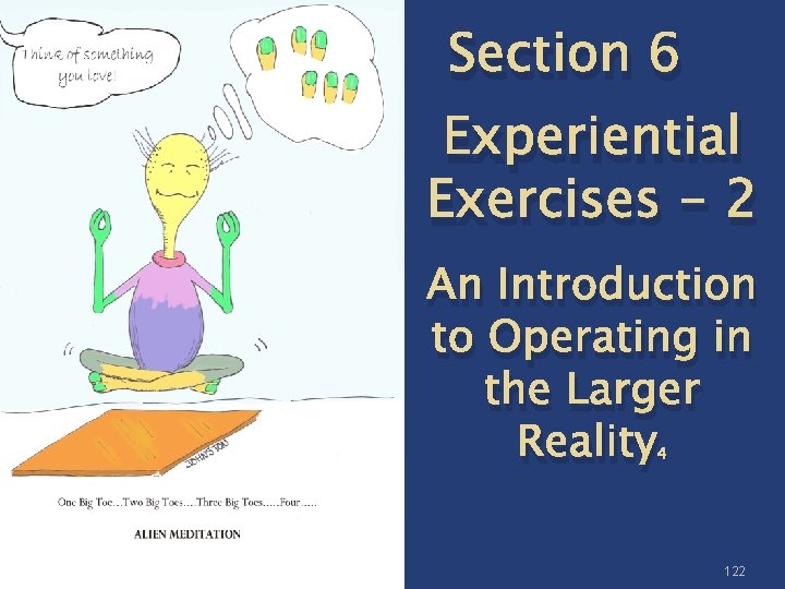 Section 6 Experiential Exercises - 2 An Introduction to Operating in the Larger Reality