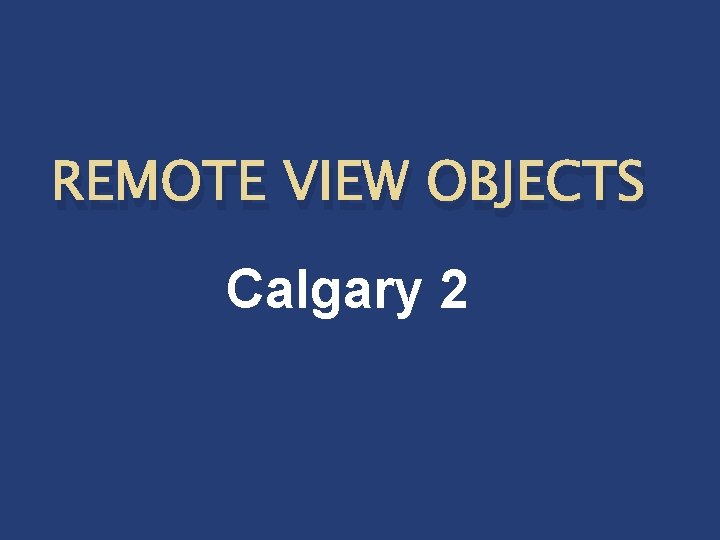 REMOTE VIEW OBJECTS Calgary 2 