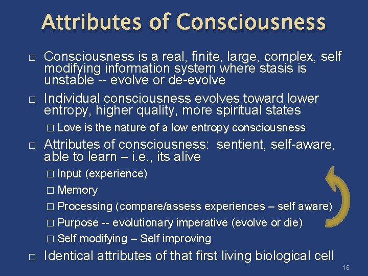 Attributes of Consciousness � � Consciousness is a real, finite, large, complex, self modifying