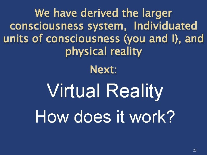 We have derived the larger consciousness system, Individuated units of consciousness (you and I),