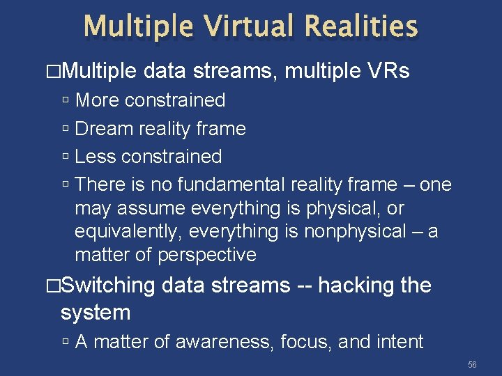 Multiple Virtual Realities �Multiple data streams, multiple VRs More constrained Dream reality frame Less