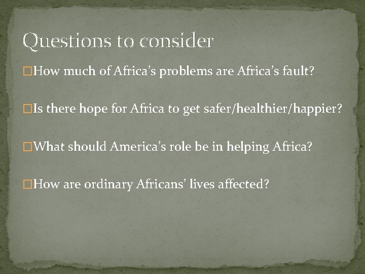 Questions to consider �How much of Africa’s problems are Africa’s fault? �Is there hope