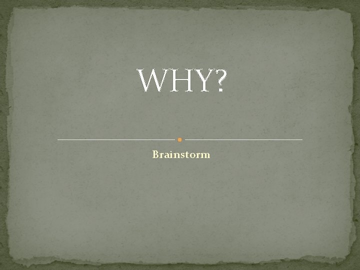 WHY? Brainstorm 