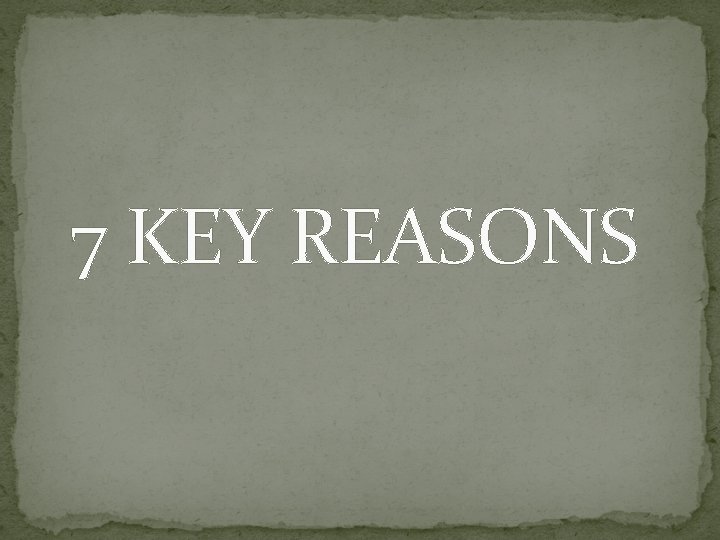 7 KEY REASONS 