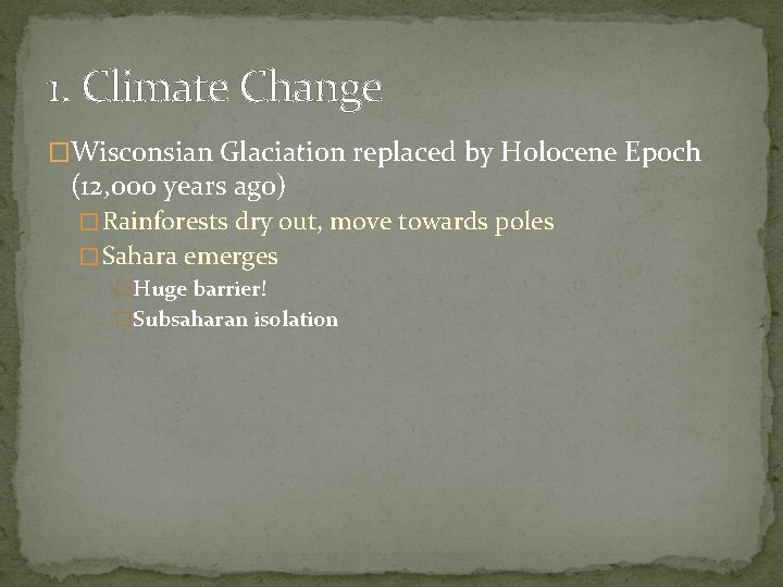 1. Climate Change �Wisconsian Glaciation replaced by Holocene Epoch (12, 000 years ago) �