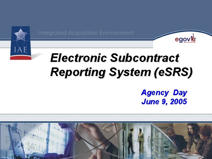 Electronic Subcontract Reporting System (e. SRS) Integrated Program Review Agency Day June 9, 2005