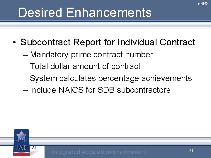 e. SRS Desired Enhancements • Subcontract Report for Individual Contract – Mandatory prime contract