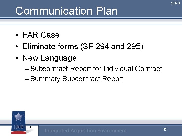 e. SRS Communication Plan • FAR Case • Eliminate forms (SF 294 and 295)