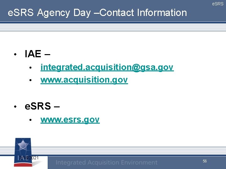 e. SRS Agency Day –Contact Information • IAE – • integrated. acquisition@gsa. gov •