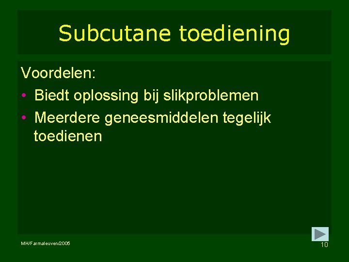 Subcutane toediening Voordelen: • Biedt oplossing bij slikproblemen • Meerdere geneesmiddelen tegelijk toedienen MH/Farmaleuven/2005