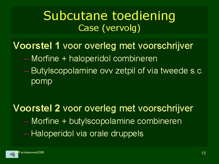 Subcutane toediening Case (vervolg) Voorstel 1 voor overleg met voorschrijver – Morfine + haloperidol