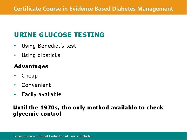 URINE GLUCOSE TESTING • Using Benedict’s test • Using dipsticks Advantages • Cheap •