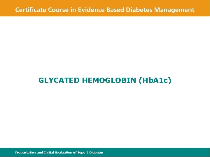 GLYCATED HEMOGLOBIN (Hb. A 1 c) Presentation and Initial Evaluation of Type 2 Diabetes