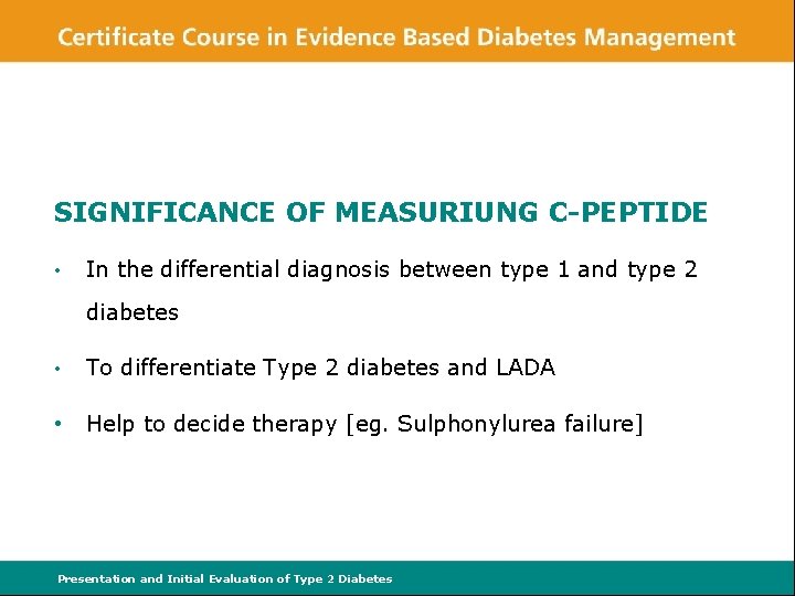 SIGNIFICANCE OF MEASURIUNG C-PEPTIDE • In the differential diagnosis between type 1 and type