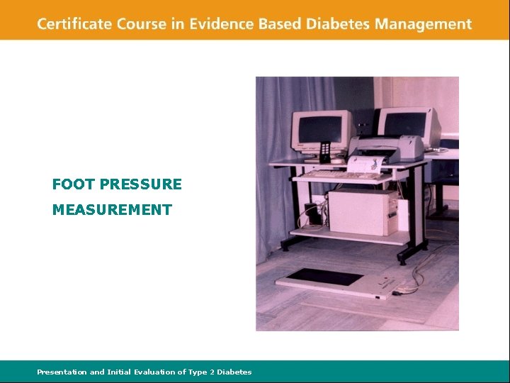 FOOT PRESSURE MEASUREMENT Presentation and Initial Evaluation of Type 2 Diabetes 