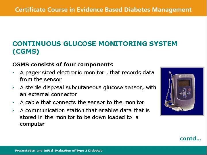 CONTINUOUS GLUCOSE MONITORING SYSTEM (CGMS) CGMS consists of four components • A pager sized