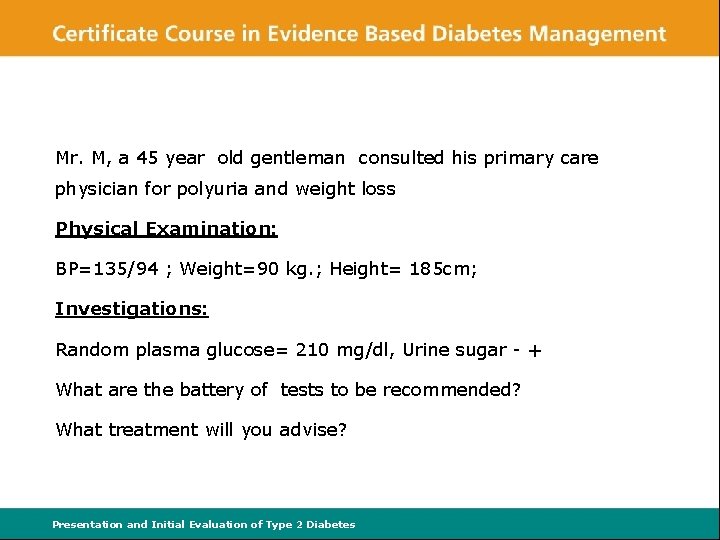 Mr. M, a 45 year old gentleman consulted his primary care physician for polyuria