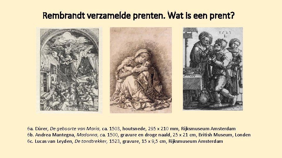 Rembrandt verzamelde prenten. Wat is een prent? 6 a. Dürer, De geboorte van Maria,