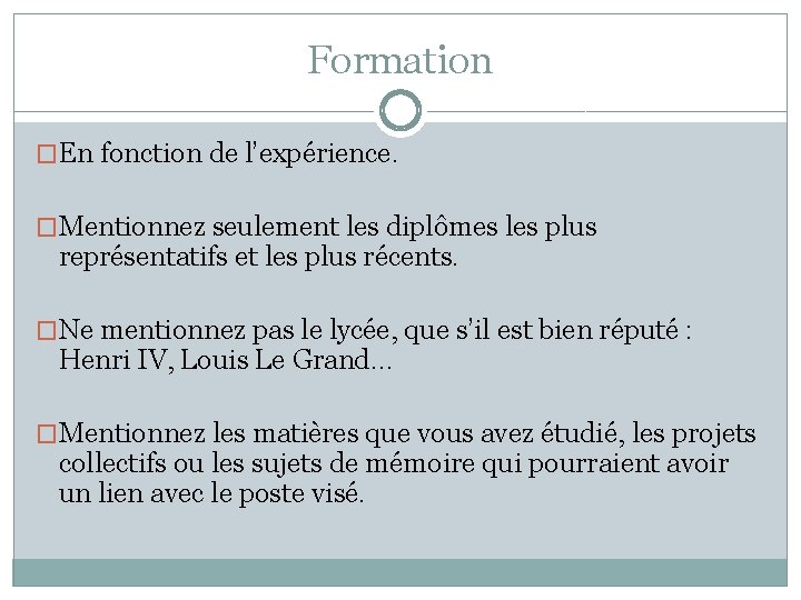 Formation �En fonction de l’expérience. �Mentionnez seulement les diplômes les plus représentatifs et les