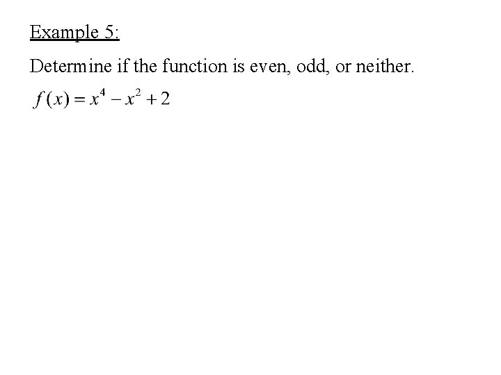 Example 5: Determine if the function is even, odd, or neither. 
