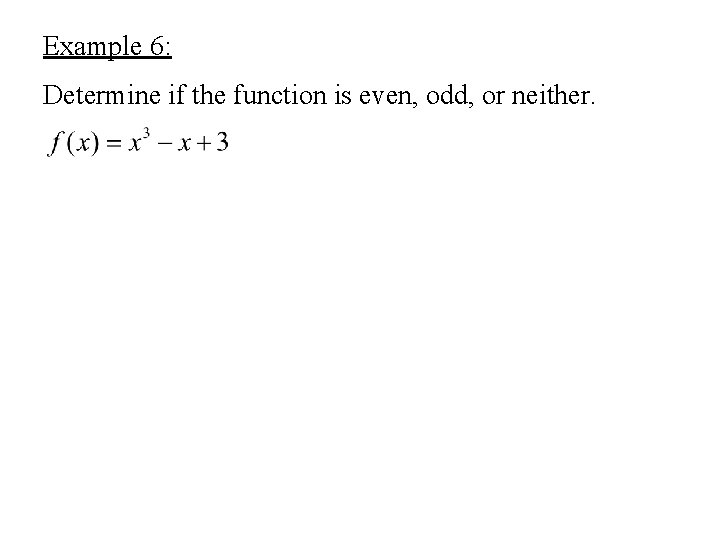 Example 6: Determine if the function is even, odd, or neither. 
