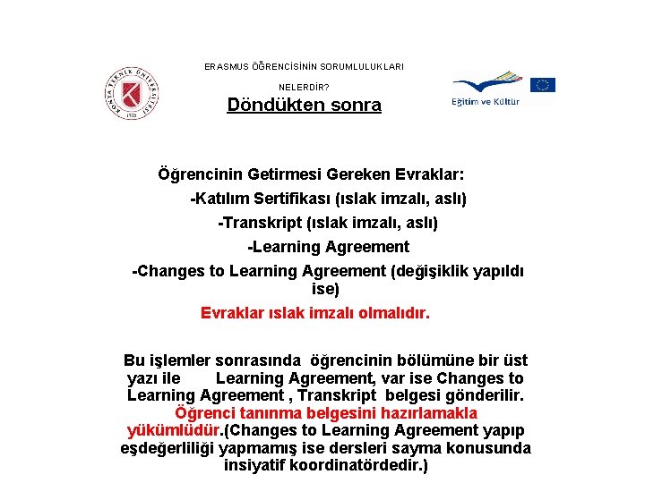 ERASMUS ÖĞRENCİSİNİN SORUMLULUKLARI NELERDİR? Döndükten sonra Öğrencinin Getirmesi Gereken Evraklar: -Katılım Sertifikası (ıslak imzalı,