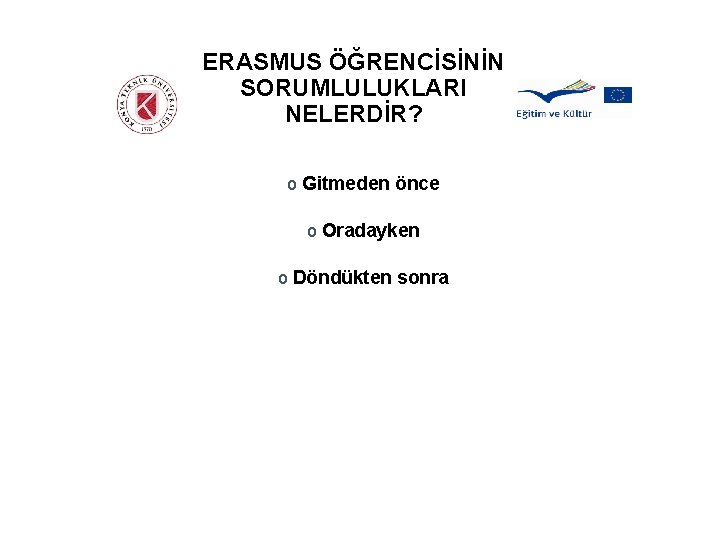 ERASMUS ÖĞRENCİSİNİN SORUMLULUKLARI NELERDİR? o Gitmeden önce o Oradayken o Döndükten sonra 