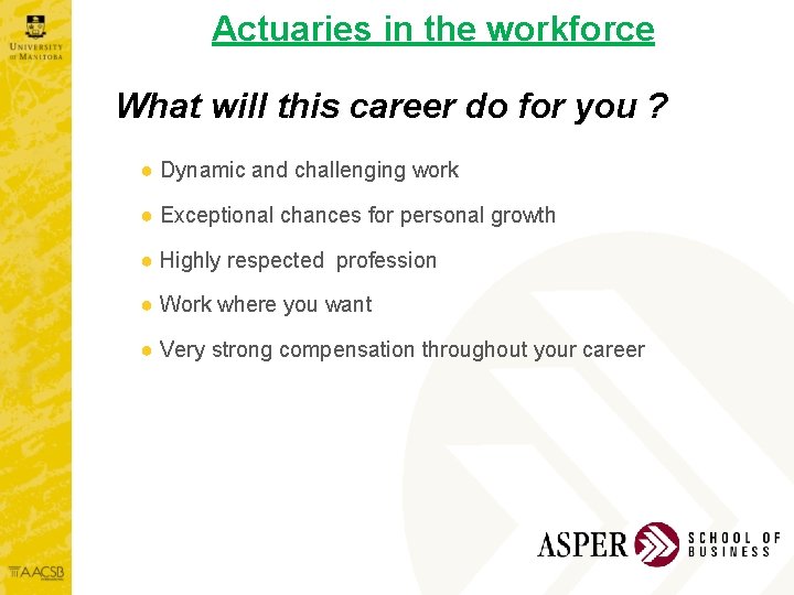 Actuaries in the workforce What will this career do for you ? ● Dynamic