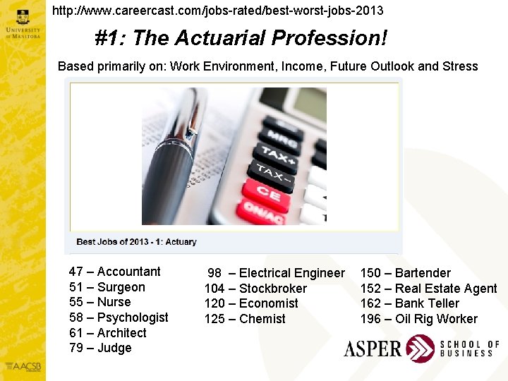 http: //www. careercast. com/jobs-rated/best-worst-jobs-2013 #1: The Actuarial Profession! Based primarily on: Work Environment, Income,