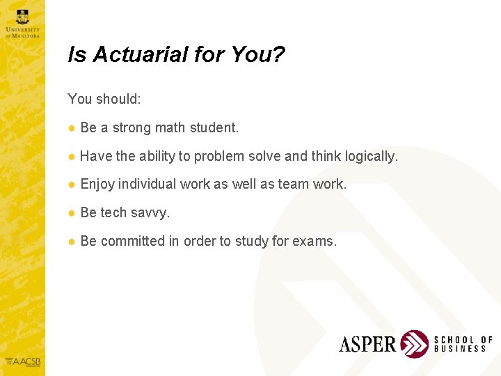 Is Actuarial for You? You should: ● Be a strong math student. ● Have