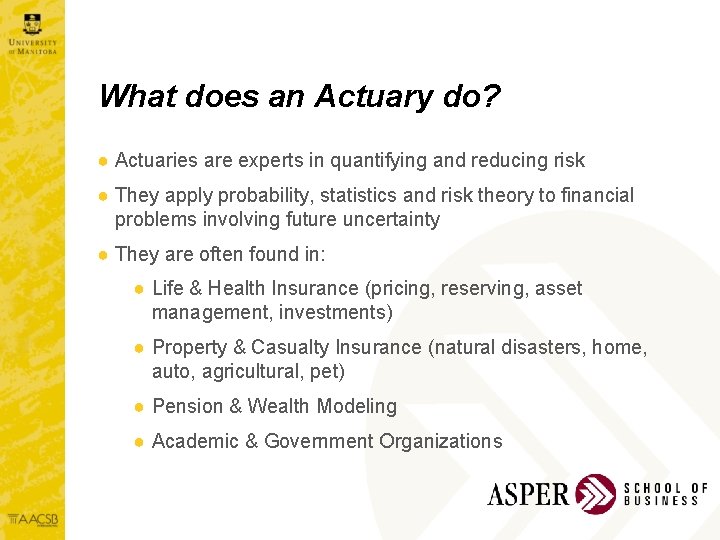 What does an Actuary do? ● Actuaries are experts in quantifying and reducing risk