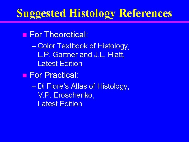 Suggested Histology References n For Theoretical: – Color Textbook of Histology, L. P. Gartner