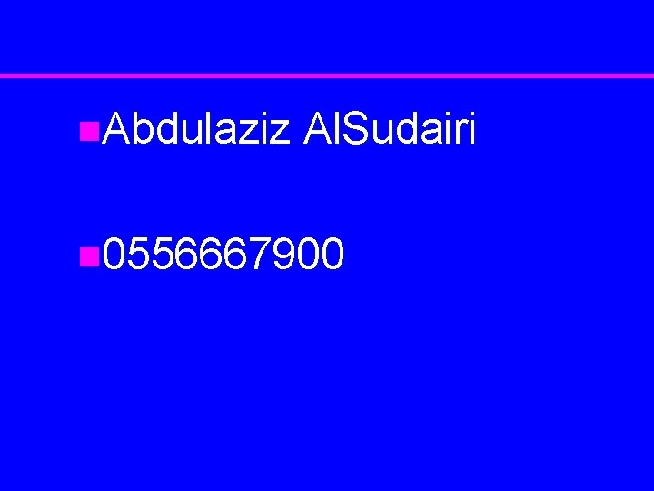 n. Abdulaziz Al. Sudairi n 0556667900 
