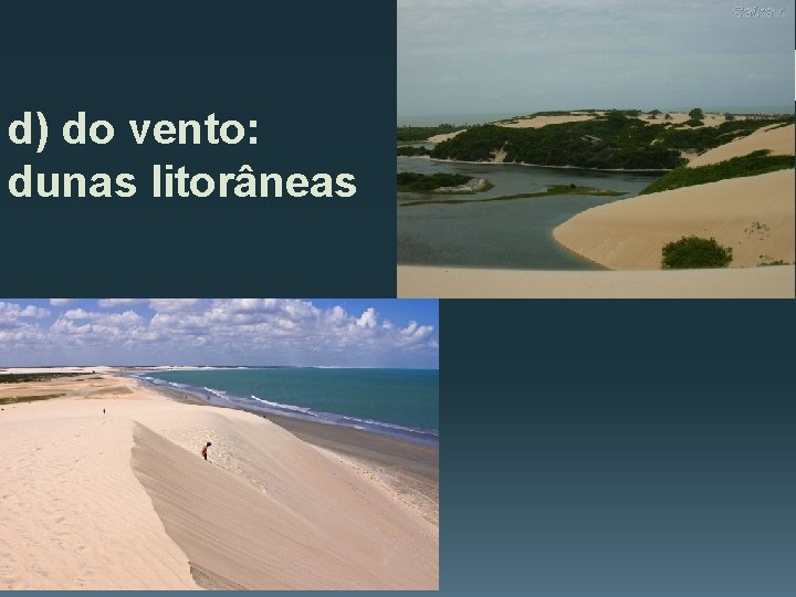 d) do vento: dunas litorâneas 