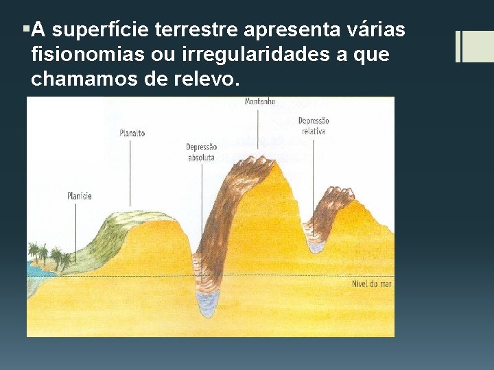 §A superfície terrestre apresenta várias fisionomias ou irregularidades a que chamamos de relevo. 