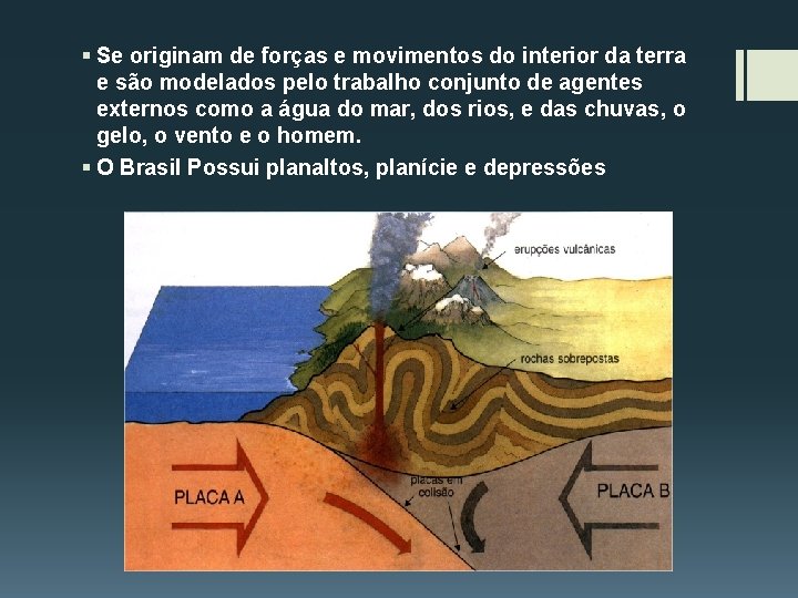 § Se originam de forças e movimentos do interior da terra e são modelados