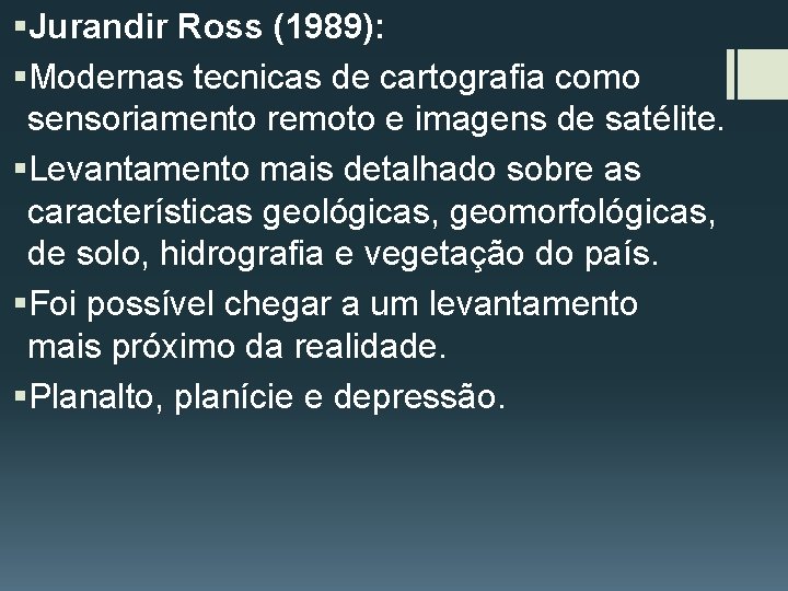 §Jurandir Ross (1989): §Modernas tecnicas de cartografia como sensoriamento remoto e imagens de satélite.