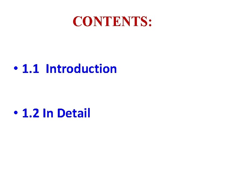 CONTENTS: • 1. 1 Introduction • 1. 2 In Detail 