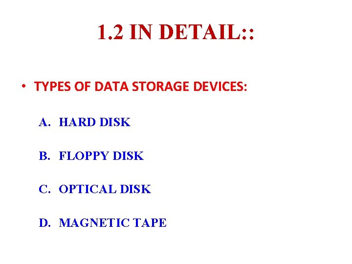 1. 2 IN DETAIL: : • TYPES OF DATA STORAGE DEVICES: A. HARD DISK