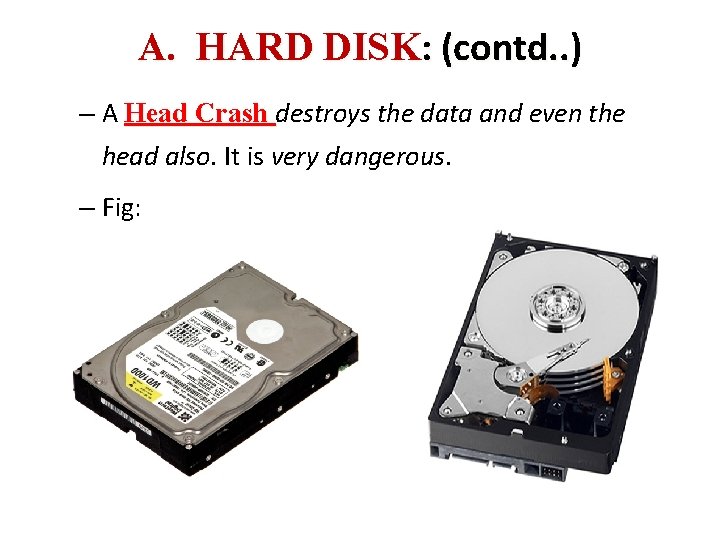 A. HARD DISK: (contd. . ) – A Head Crash destroys the data and