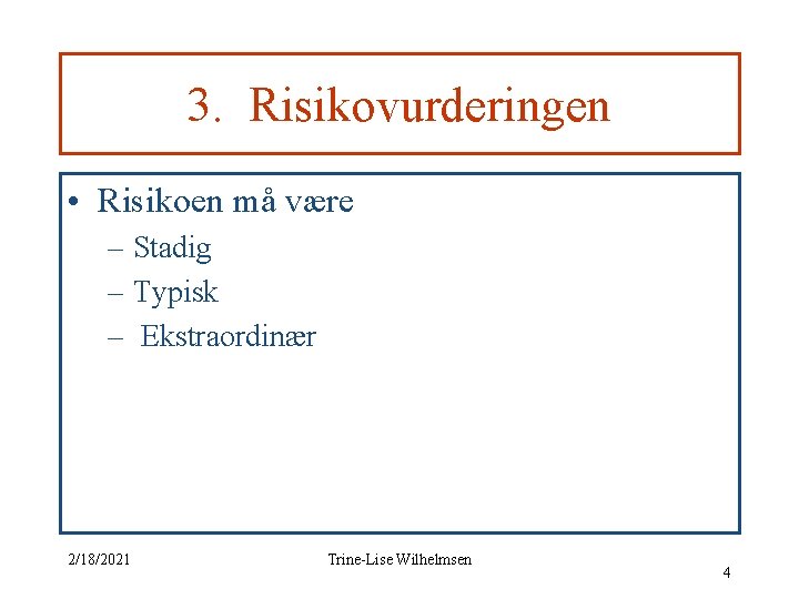 3. Risikovurderingen • Risikoen må være – Stadig – Typisk – Ekstraordinær 2/18/2021 Trine-Lise