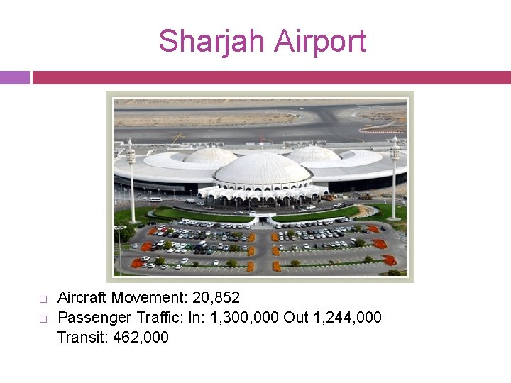 Sharjah Airport Aircraft Movement: 20, 852 Passenger Traffic: In: 1, 300, 000 Out 1,