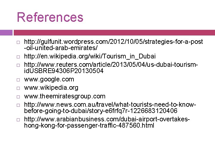 References http: //gulfunit. wordpress. com/2012/10/05/strategies-for-a-post -oil-united-arab-emirates/ http: //en. wikipedia. org/wiki/Tourism_in_Dubai http: //www. reuters. com/article/2013/05/04/us-dubai-tourismid.