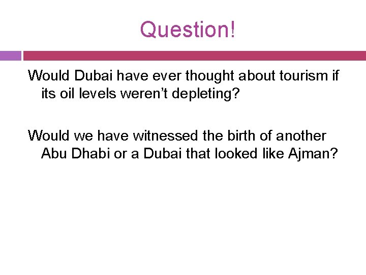 Question! Would Dubai have ever thought about tourism if its oil levels weren’t depleting?