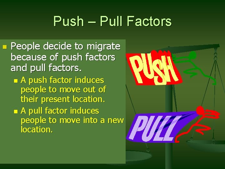 Push – Pull Factors n People decide to migrate because of push factors and