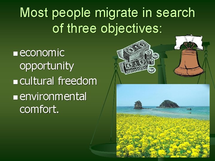 Most people migrate in search of three objectives: n economic opportunity n cultural freedom